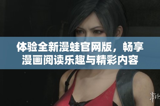 体验全新漫蛙官网版，畅享漫画阅读乐趣与精彩内容