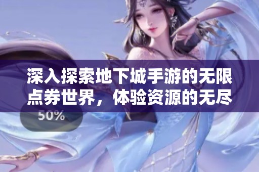 深入探索地下城手游的无限点券世界，体验资源的无尽魅力