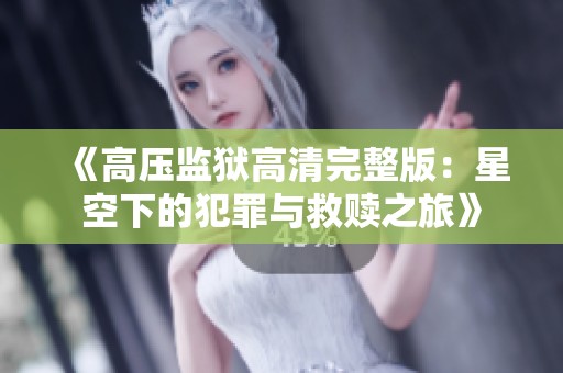 《高压监狱高清完整版：星空下的犯罪与救赎之旅》