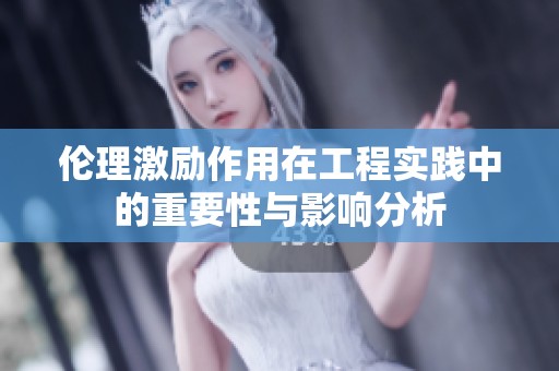 伦理激励作用在工程实践中的重要性与影响分析