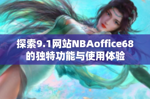 探索9.1网站NBAoffice68的独特功能与使用体验