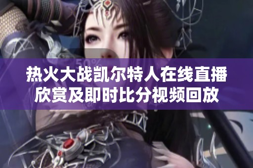 热火大战凯尔特人在线直播欣赏及即时比分视频回放