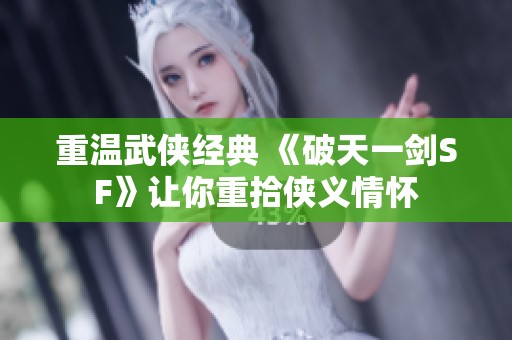 重温武侠经典 《破天一剑SF》让你重拾侠义情怀