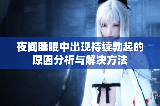 夜间睡眠中出现持续勃起的原因分析与解决方法