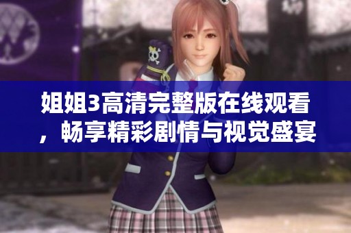 姐姐3高清完整版在线观看，畅享精彩剧情与视觉盛宴