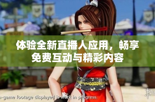 体验全新直播人应用，畅享免费互动与精彩内容