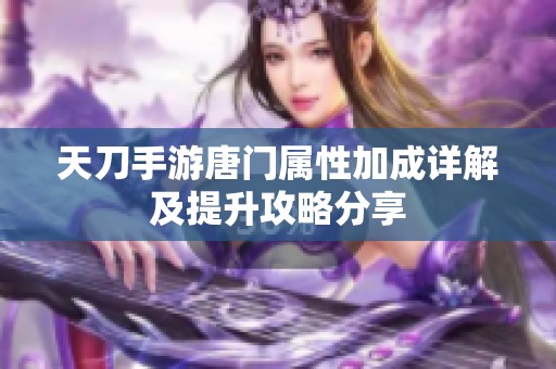 天刀手游唐门属性加成详解及提升攻略分享