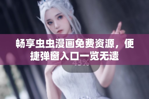 畅享虫虫漫画免费资源，便捷弹窗入口一览无遗