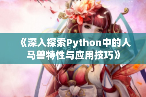 《深入探索Python中的人马兽特性与应用技巧》