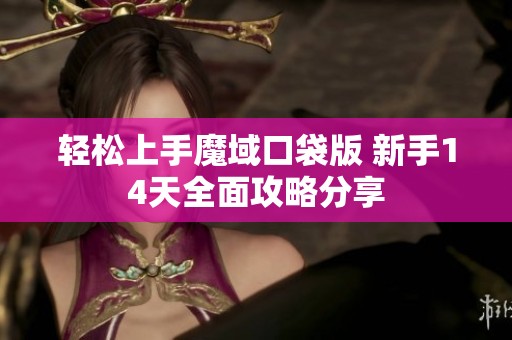 轻松上手魔域口袋版 新手14天全面攻略分享