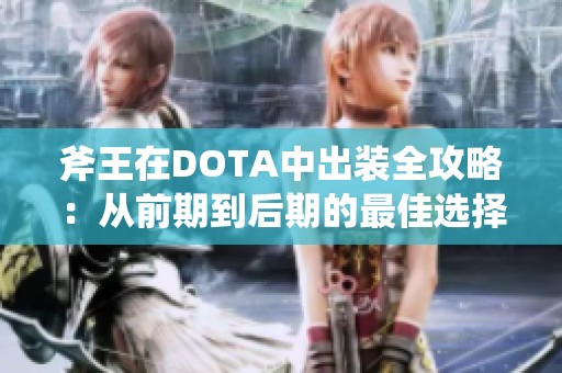 斧王在DOTA中出装全攻略：从前期到后期的最佳选择