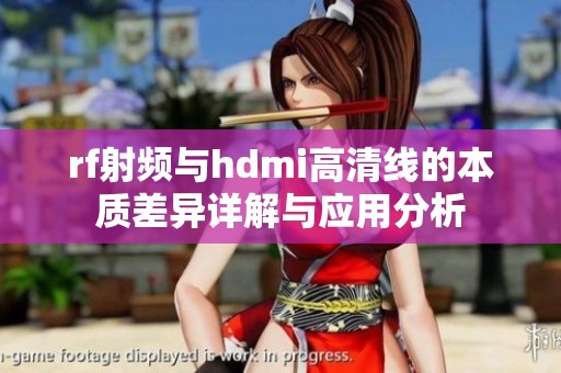 rf射频与hdmi高清线的本质差异详解与应用分析