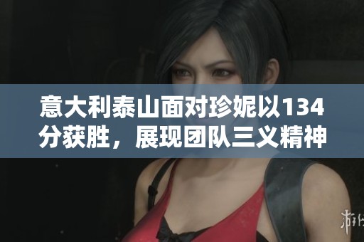 意大利泰山面对珍妮以134分获胜，展现团队三义精神