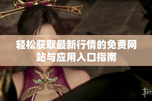 轻松获取最新行情的免费网站与应用入口指南
