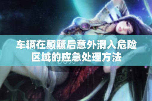 车辆在颠簸后意外滑入危险区域的应急处理方法