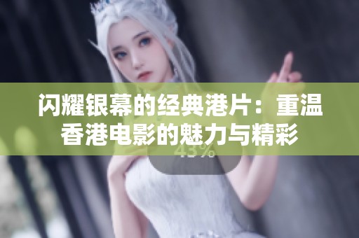 闪耀银幕的经典港片：重温香港电影的魅力与精彩