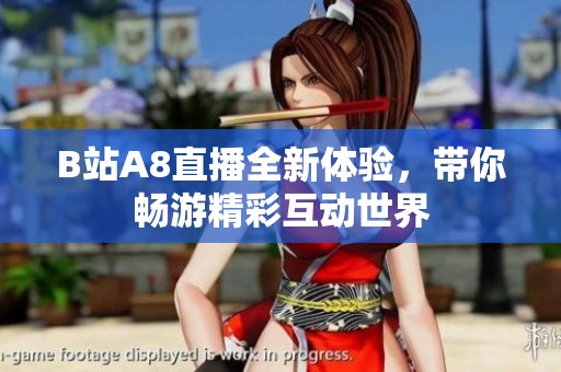 B站A8直播全新体验，带你畅游精彩互动世界
