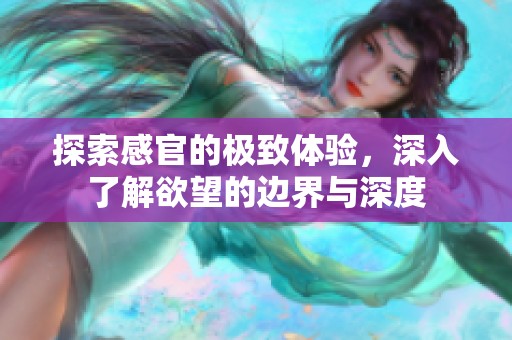 探索感官的极致体验，深入了解欲望的边界与深度