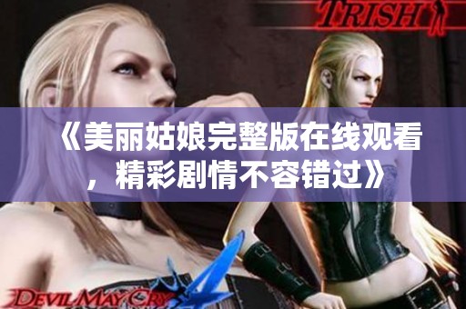 《美丽姑娘完整版在线观看，精彩剧情不容错过》