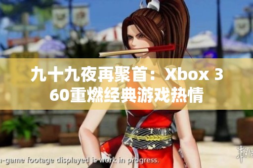 九十九夜再聚首：Xbox 360重燃经典游戏热情