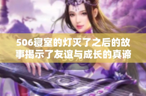 506寝室的灯灭了之后的故事揭示了友谊与成长的真谛