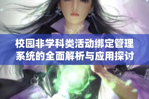 校园非学科类活动绑定管理系统的全面解析与应用探讨