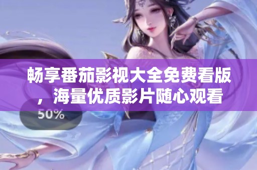 畅享番茄影视大全免费看版，海量优质影片随心观看