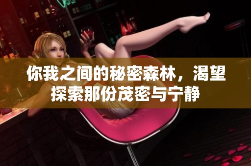 你我之间的秘密森林，渴望探索那份茂密与宁静