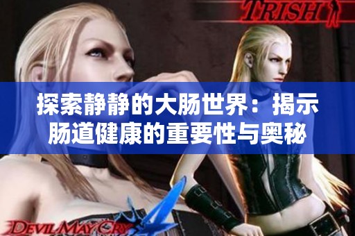 探索静静的大肠世界：揭示肠道健康的重要性与奥秘