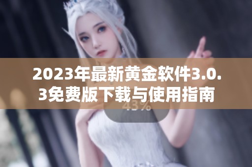 2023年最新黄金软件3.0.3免费版下载与使用指南