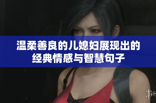温柔善良的儿媳妇展现出的经典情感与智慧句子