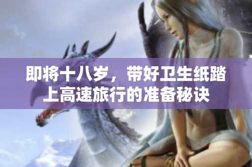 即将十八岁，带好卫生纸踏上高速旅行的准备秘诀
