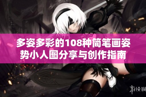 多姿多彩的108种简笔画姿势小人图分享与创作指南