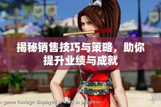 揭秘销售技巧与策略，助你提升业绩与成就