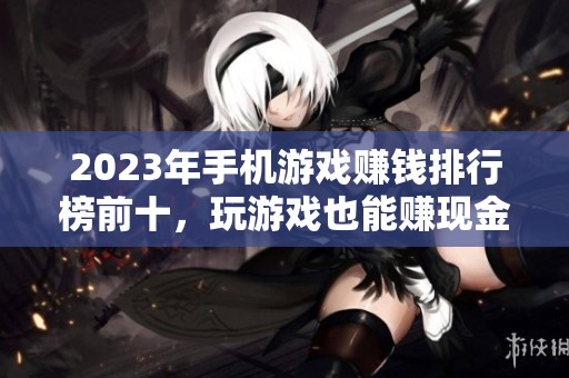 2023年手机游戏赚钱排行榜前十，玩游戏也能赚现金