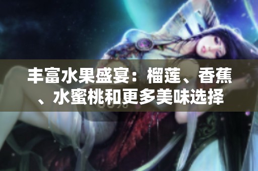 丰富水果盛宴：榴莲、香蕉、水蜜桃和更多美味选择