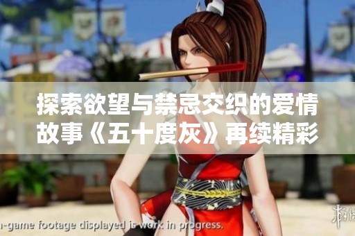 探索欲望与禁忌交织的爱情故事《五十度灰》再续精彩篇章