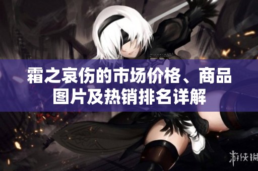 霜之哀伤的市场价格、商品图片及热销排名详解