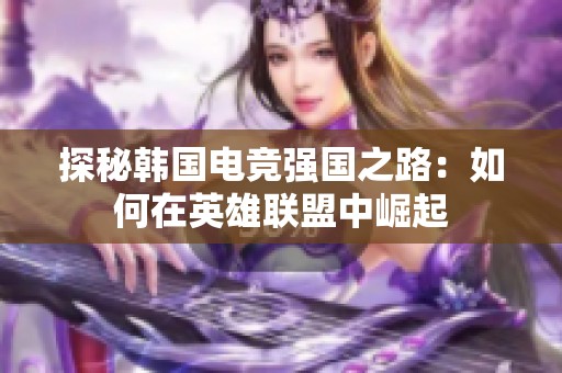 探秘韩国电竞强国之路：如何在英雄联盟中崛起