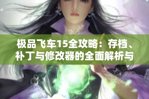 极品飞车15全攻略：存档、补丁与修改器的全面解析与使用指南