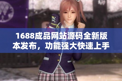 1688成品网站源码全新版本发布，功能强大快速上手