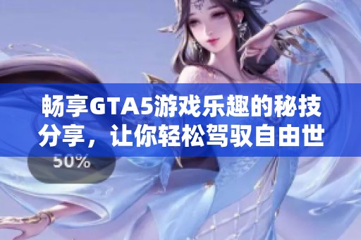 畅享GTA5游戏乐趣的秘技分享，让你轻松驾驭自由世界