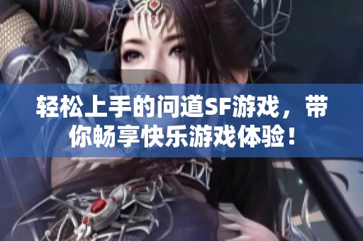 轻松上手的问道SF游戏，带你畅享快乐游戏体验！