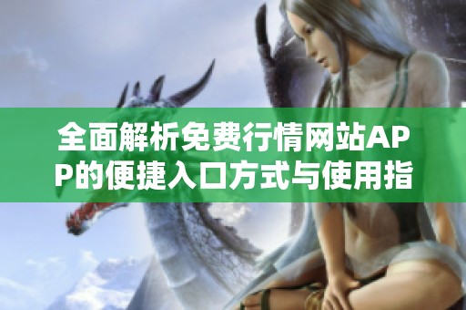 全面解析免费行情网站APP的便捷入口方式与使用指南