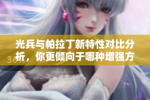光兵与帕拉丁新特性对比分析，你更倾向于哪种增强方式？