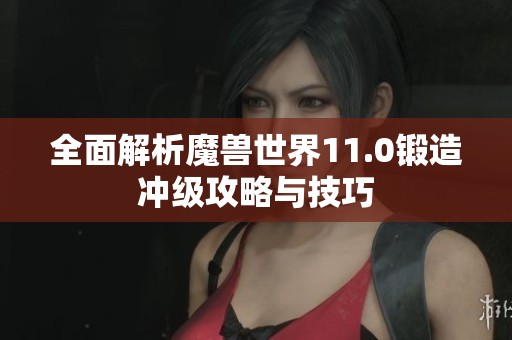 全面解析魔兽世界11.0锻造冲级攻略与技巧