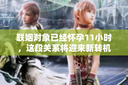 联姻对象已经怀孕11小时，这段关系将迎来新转机