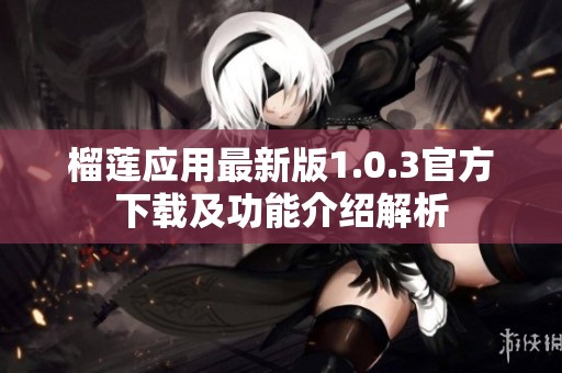 榴莲应用最新版1.0.3官方下载及功能介绍解析