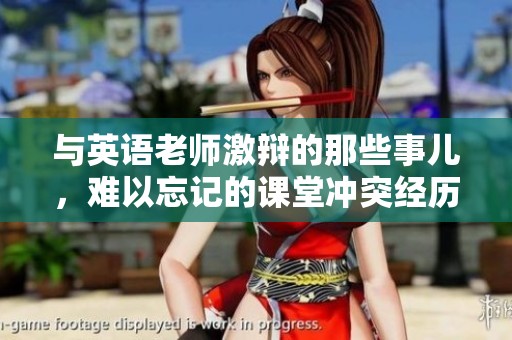 与英语老师激辩的那些事儿，难以忘记的课堂冲突经历