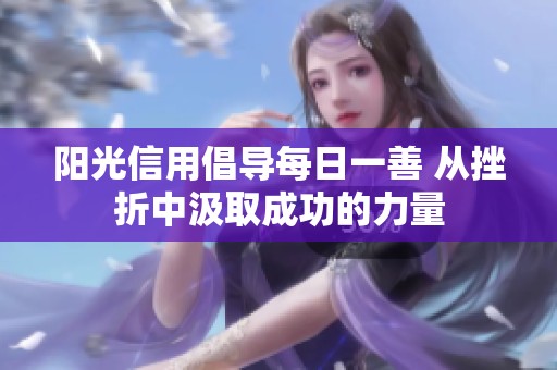 阳光信用倡导每日一善 从挫折中汲取成功的力量